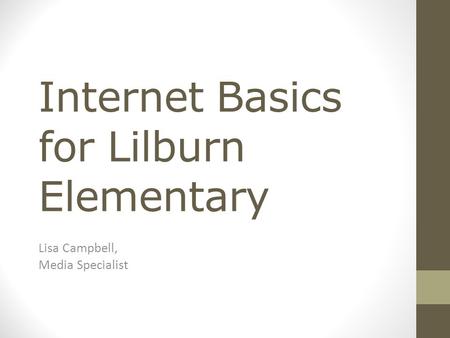 Internet Basics for Lilburn Elementary Lisa Campbell, Media Specialist.