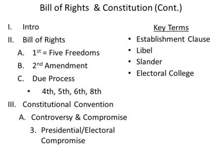 Bill of Rights & Constitution (Cont.) I.Intro II.Bill of Rights A.1 st = Five Freedoms B.2 nd Amendment C.Due Process 4th, 5th, 6th, 8th III.Constitutional.