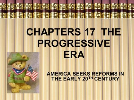 CHAPTERS 17 THE PROGRESSIVE ERA AMERICA SEEKS REFORMS IN THE EARLY 20 TH CENTURY.