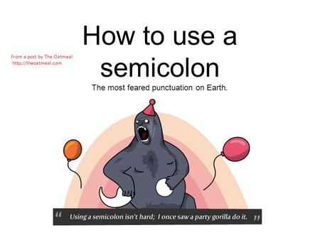 How to use a semicolon The most feared punctuation on Earth. From a post by The Oatmeal
