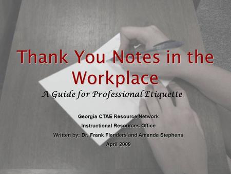 Thank You Notes in the Workplace A Guide for Professional Etiquette Georgia CTAE Resource Network Instructional Resources Office Written by: Dr. Frank.