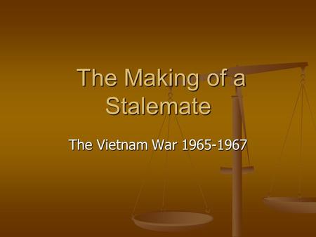 The Making of a Stalemate The Making of a Stalemate The Vietnam War 1965-1967.