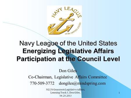 NLUS Grassroots Legislative Affairs, Learning Track 3, Don Giles, 06.20.2013 1 Navy League of the United States Energizing Legislative Affairs Participation.