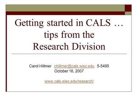 Getting started in CALS … tips from the Research Division Carol Hillmer  October 16, 2007