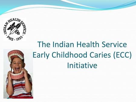 The Indian Health Service Early Childhood Caries (ECC) Initiative