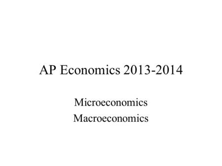 AP Economics 2013-2014 Microeconomics Macroeconomics.
