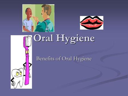 Oral Hygiene Benefits of Oral Hygiene. Provides comfort Provides comfort Stimulates the appetite Stimulates the appetite Prevents disease and dental caries.