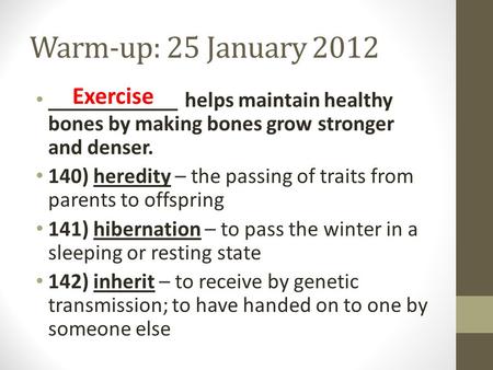 Warm-up: 25 January 2012 ____________ helps maintain healthy bones by making bones grow stronger and denser. 140) heredity – the passing of traits from.