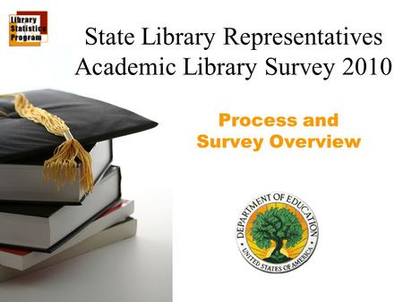 Process and Survey Overview State Library Representatives Academic Library Survey 2010.
