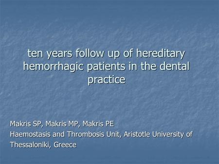 Ten years follow up of hereditary hemorrhagic patients in the dental practice Makris SP, Makris MP, Makris PE Haemostasis and Thrombosis Unit, Aristotle.
