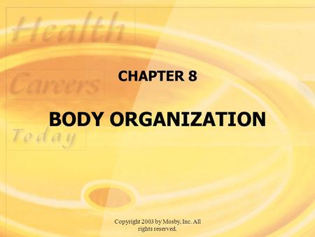 Copyright 2003 by Mosby, Inc. All rights reserved. CHAPTER 8 BODY ORGANIZATION.