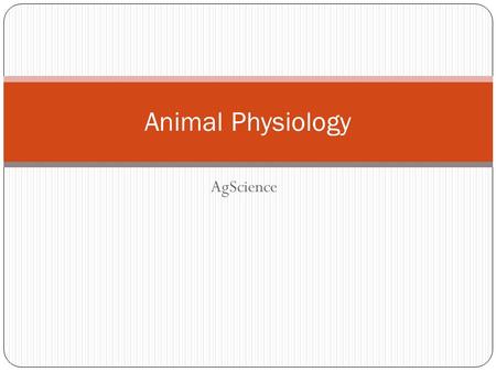 AgScience Animal Physiology. Today we will… explain the meaning of physiology. describe the importance of physiology in animal production. list the organ.
