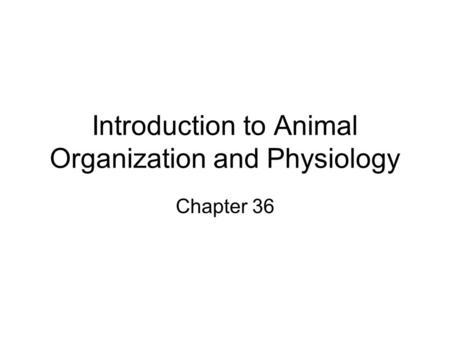 Introduction to Animal Organization and Physiology Chapter 36.