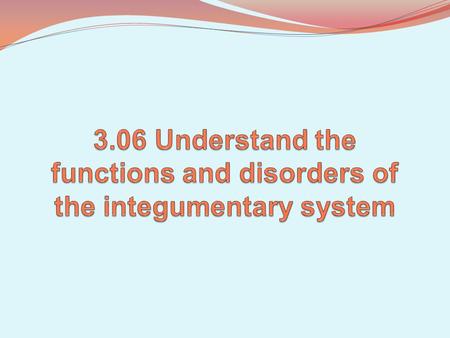 Essential Questions: What are the functions of the integumentary system? What are some disorders of the integumentary system? How are integumentary system.