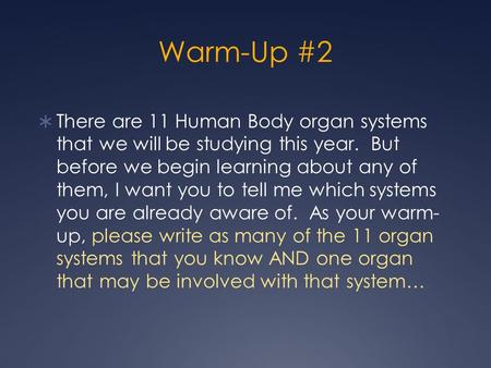 Warm-Up #2 There are 11 Human Body organ systems that we will be studying this year. But before we begin learning about any of them, I want you to.
