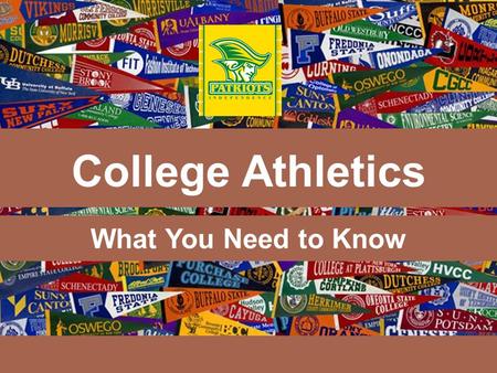 What You Need to Know College Athletics. Tonight’s Agenda:  Provide information about college athletics  Help advise potential athletes and their families.