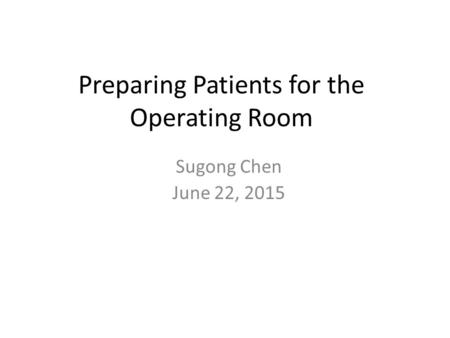 Preparing Patients for the Operating Room Sugong Chen June 22, 2015.