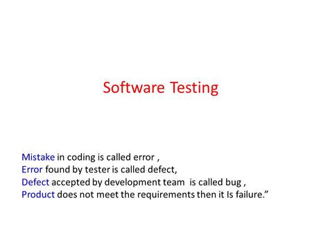 Software Testing Mistake in coding is called error ,