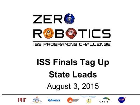 ISS Finals Tag Up State Leads August 3, 2015. 2 ISS Finals Day August 14, 2015 Promote Collaboration & Community Public Praise & Recognition of Students.
