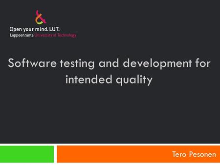 Software testing and development for intended quality Tero Pesonen.