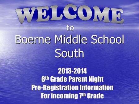 Boerne Middle School South 2013-2014 6 th Grade Parent Night Pre-Registration Information For incoming 7 th Grade.