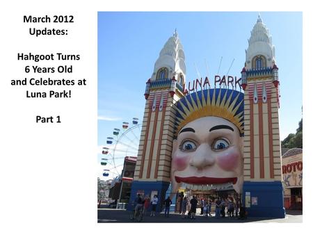 March 2012 Updates: Hahgoot Turns 6 Years Old and Celebrates at Luna Park! Part 1.
