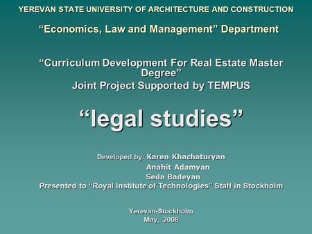 YEREVAN STATE UNIVERSITY OF ARCHITECTURE AND CONSTRUCTION “Curriculum Development For Real Estate Master Degree” Joint Project Supported by TEMPUS “legal.