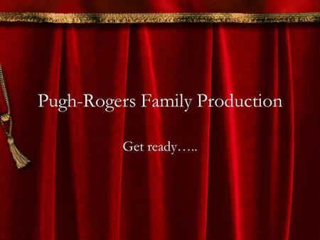 Pugh-Rogers Family Production Get ready…... Hattie Francis Pugh.