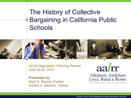 Cerritos Fresno Irvine Pleasanton Riverside Sacramento San Diego The History of Collective Bargaining in California Public Schools ACSA Negotiators’ Planning.