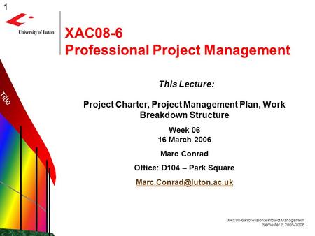 1 XAC08-6 Professional Project Management Semester 2, 2005-2006 XAC08-6 Professional Project Management This Lecture: Project Charter, Project Management.