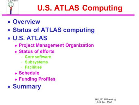 BNL PCAP Meeting 10-11 Jan. 2000 U.S. ATLAS Computing  Overview  Status of ATLAS computing  U.S. ATLAS  Project Management Organization  Status of.