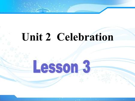 Unit 2 Celebration. Have you ever been to a wedding party? Who got married? How many people were there? What time did it start/finish? What did they wear?
