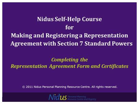 Nidus Self-Help Course for Making and Registering a Representation Agreement with Section 7 Standard Powers Completing the Representation Agreement Form.