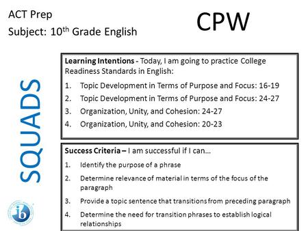 SQUADS ACT Prep Subject: 10 th Grade English Learning Intentions - Today, I am going to practice College Readiness Standards in English: 1.Topic Development.