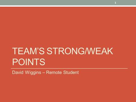 TEAM’S STRONG/WEAK POINTS David Wiggins – Remote Student 1.