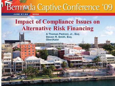 Impact of Compliance Issues on Alternative Risk Financing A Thomas Pedroni, Jr., Esq. Steven R. Smith, Esq. Ober|Kaler.