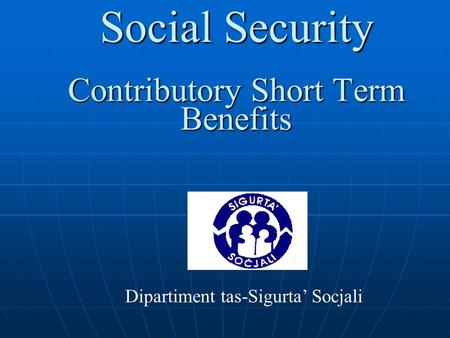 Social Security Contributory Short Term Benefits Dipartiment tas-Sigurta’ Socjali.
