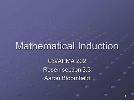 1 Mathematical Induction CS/APMA 202 Rosen section 3.3 Aaron Bloomfield.