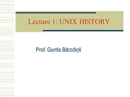 Lecture 1: UNIX HISTORY Prof. Guntis Bārzdiņš. Course homepage   Course requirements Lecture slides Assignments,