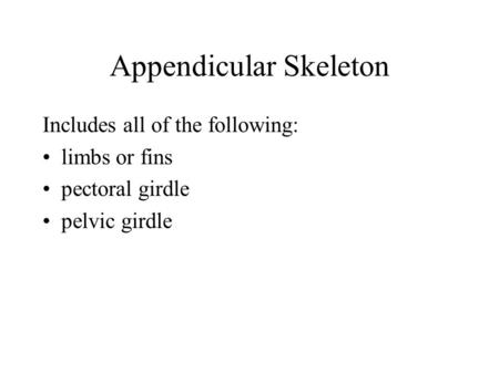 Appendicular Skeleton Includes all of the following: limbs or fins pectoral girdle pelvic girdle.