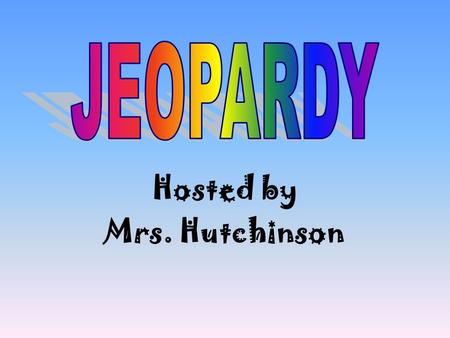 Hosted by Mrs. Hutchinson