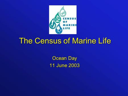 The Census of Marine Life Ocean Day 11 June 2003.