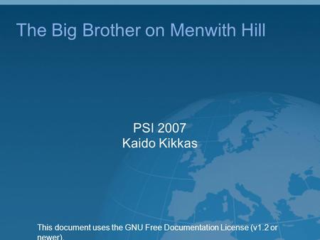 The Big Brother on Menwith Hill PSI 2007 Kaido Kikkas This document uses the GNU Free Documentation License (v1.2 or newer).