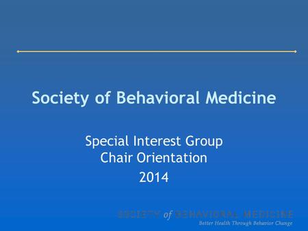 Society of Behavioral Medicine Special Interest Group Chair Orientation 2014.