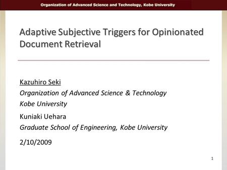 Adaptive Subjective Triggers for Opinionated Document Retrieval Kazuhiro Seki Organization of Advanced Science & Technology Kobe University Kuniaki Uehara.