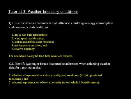 Tutorial 3: Weather boundary conditions Q1. List the weather parameters that influence a building's energy consumption and environmental conditions. 1.