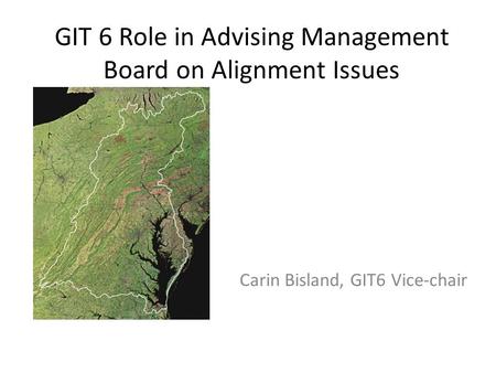 GIT 6 Role in Advising Management Board on Alignment Issues Carin Bisland, GIT6 Vice-chair.