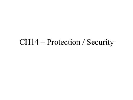CH14 – Protection / Security. Basics Potential Violations – Unauthorized release, modification, DoS External vs Internal Security Policy vs Mechanism.