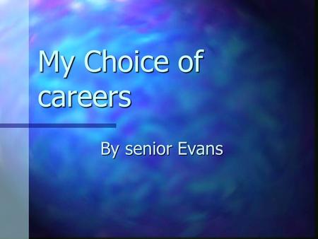 My Choice of careers By senior Evans My first job of choice.. Have you ever wanted that stuffed bear they had in the eighties that are no longer made.