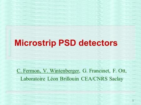 1 Microstrip PSD detectors C. Fermon, V. Wintenberger, G. Francinet, F. Ott, Laboratoire Léon Brillouin CEA/CNRS Saclay.